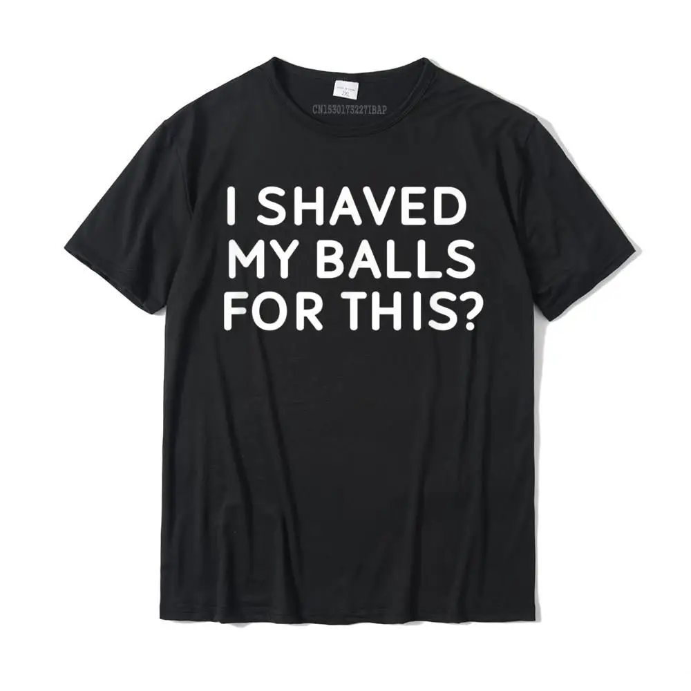 Funny I Shaved My Balls For This T 