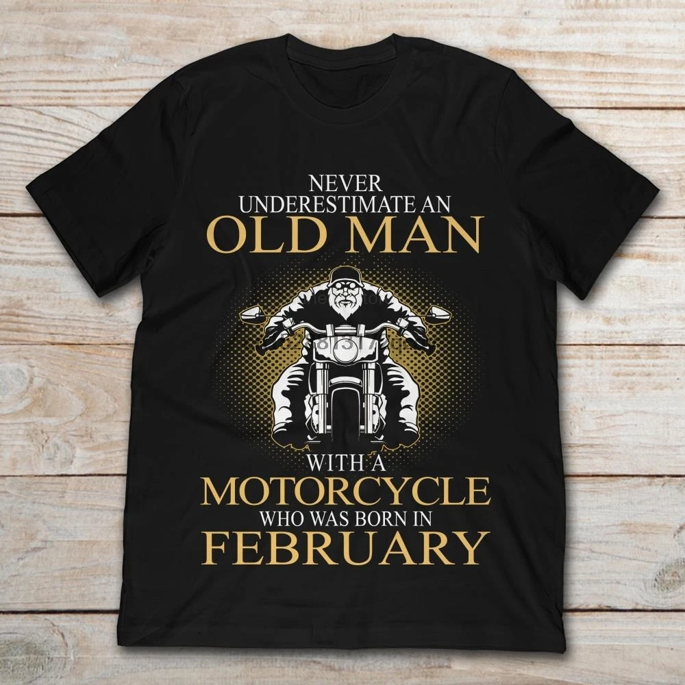 

Brand Never Underestimate An Old Man With A Motorcycle Who Was Born In February 2019 Summer Men Short Sleeve T-Shirt
