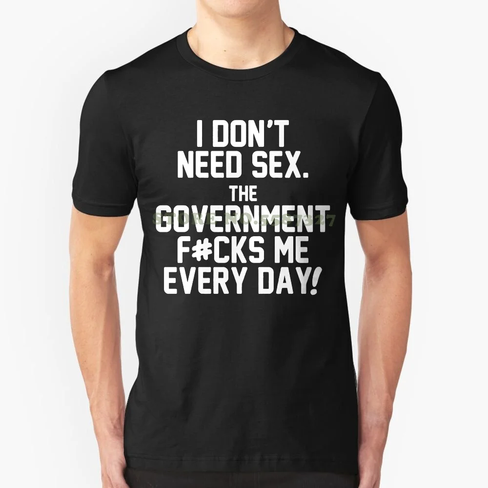 I-Don-T-Need-Sex-The-Government-T-Shirt-Me-Every-Day-Funny-Political-T-Shirt.jpg