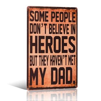 

Some people do not believe in Heroes,But they haven't met my dad Vintage Tin sign Wall Decor Retro Metal Art Poster