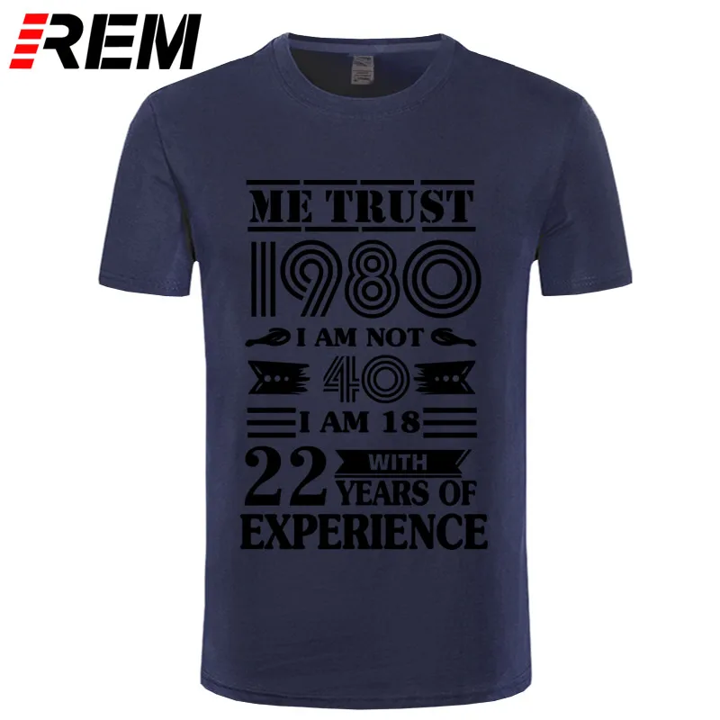 REM 1980 ME TRUST I'm NOT 40 IAM 18 с 22 летним опытом футболка мужская мода - Цвет: navy black