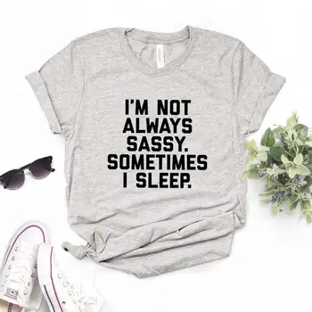 

I'm not always sassy. Sometimes i sleep Women tshirt Cotton Casual Funny t shirt Gift For Lady Yong Girl Top Tee 6 Color A-26