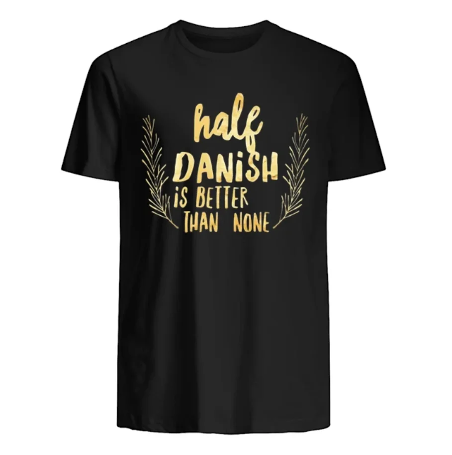 

Half Danish Is Better Than None Men's T Shirt