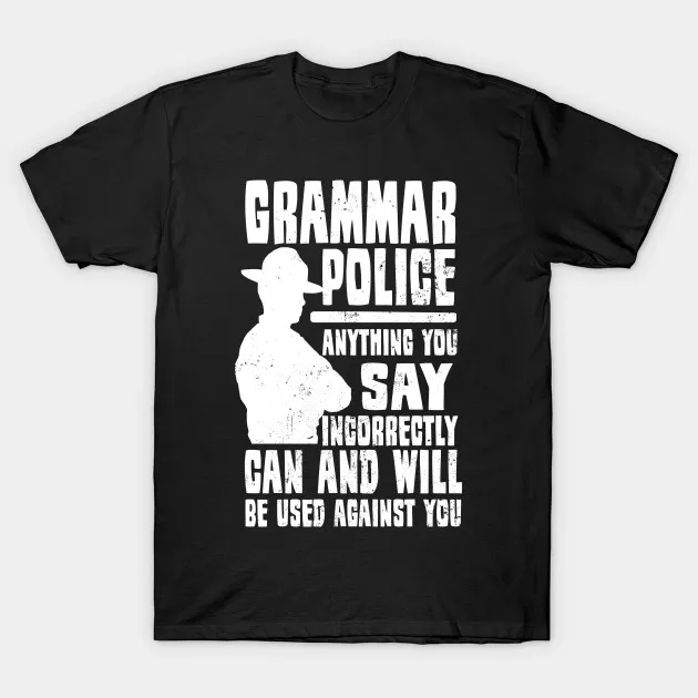 Men t-shirt Grammar Police T Shirt Anything You Say Used Against Gift tshirt Women t shirt |