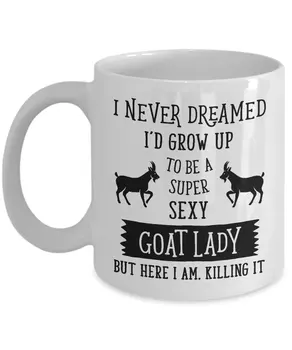

I Never Dreamed I'd Grow Up To Be A Super Sexy Goat Lady But Here I Am, Killing It Mug - 11 Oz Ceramic Coffee Mug Tea Cup