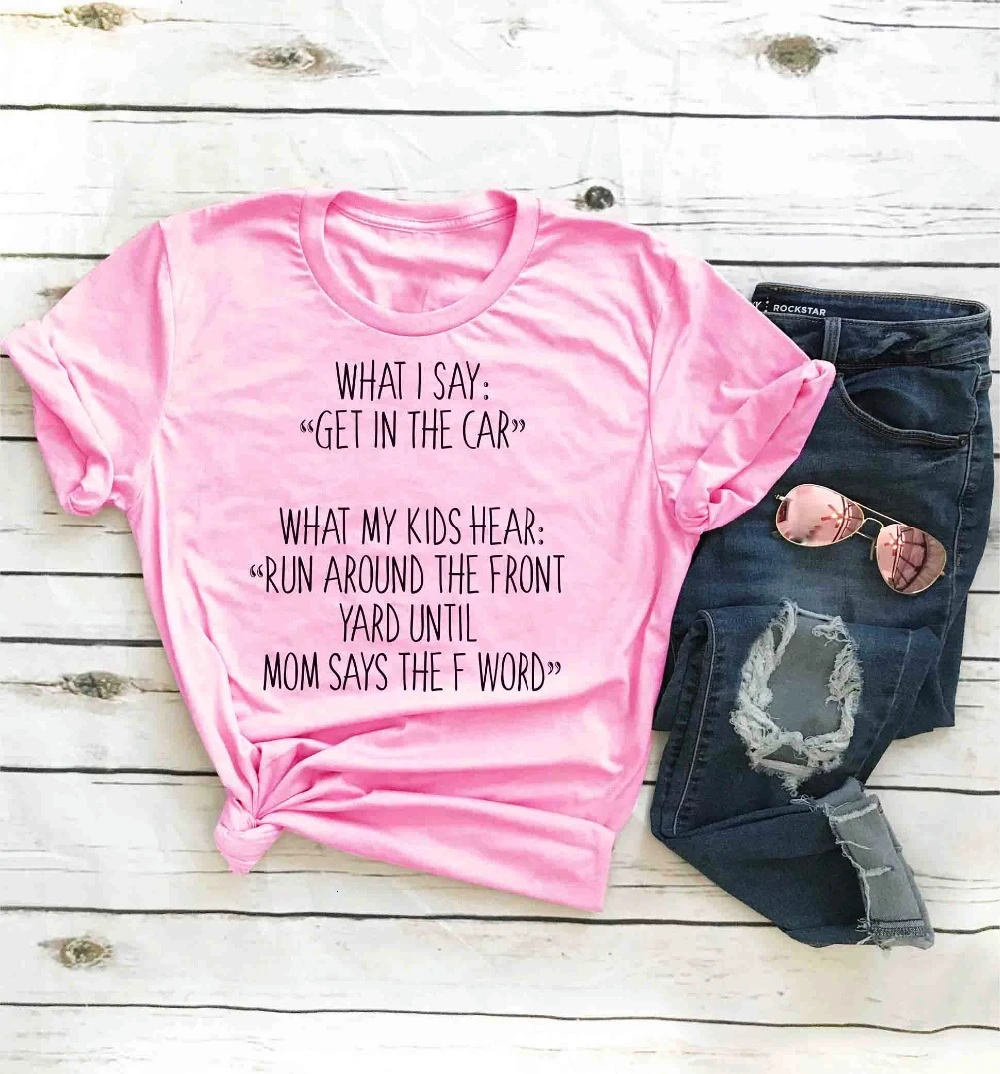 What i say get in the car t shirt Funny Mom slogan camiseta rosa feminina  women grunge tumblr aesthetic quote tees tops- K335 - AliExpress Women's  Clothing