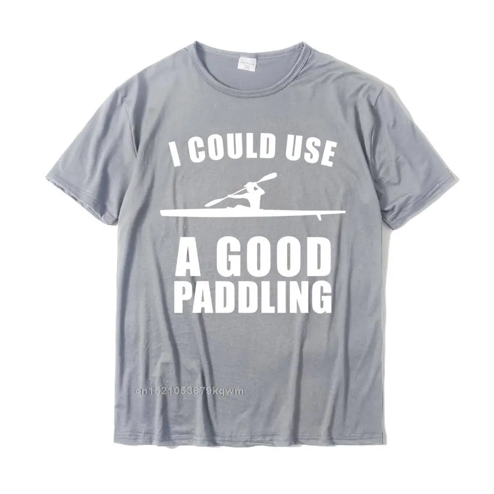 New Arrival Men Tops T Shirt Customized Geek Top T-shirts Cotton Fabric Short Sleeve Normal T Shirt Crewneck Drop Shipping I Could Use A Good Paddling Funny Kayak T Shirt__3772 grey