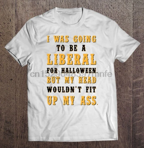 Men T Shirt I Was Going To Be A Liberal For Halloween But My Head Wouldn't Fit Up Ass Women t-shirt | Мужская одежда