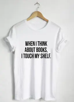 

When I Think About Books I Touch My Shelf Shirt - Funny Tshirt Humor Tees Womans Mens Book Coffee Novel Nerd Shirt Gift F804