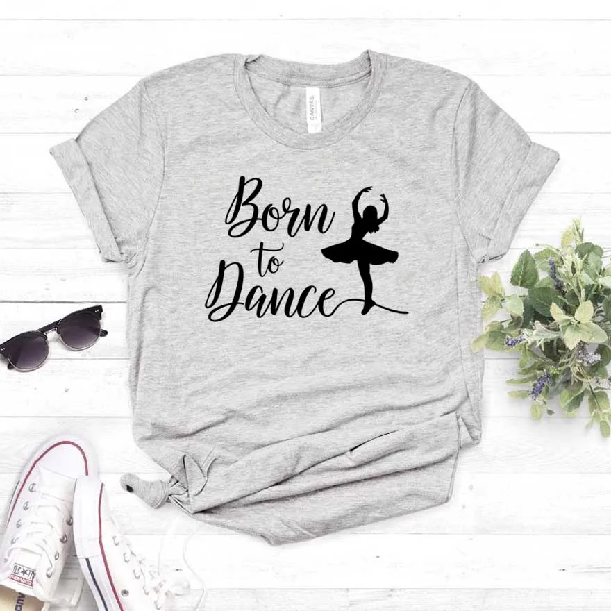 Born To Dance, женская футболка, хлопковая, повседневная, забавная, футболка, подарок для леди, Yong, для девочек, топ, футболка, 6 цветов, уличная, Прямая поставка, S-784