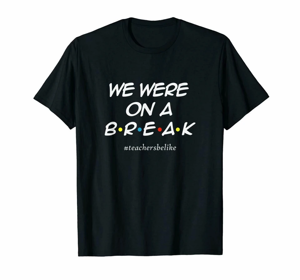 We Were On A Break #Teachersbelike Summer Vacation Friend Movie Black T-Shirt Round Neck Tee Shirt | Мужская одежда