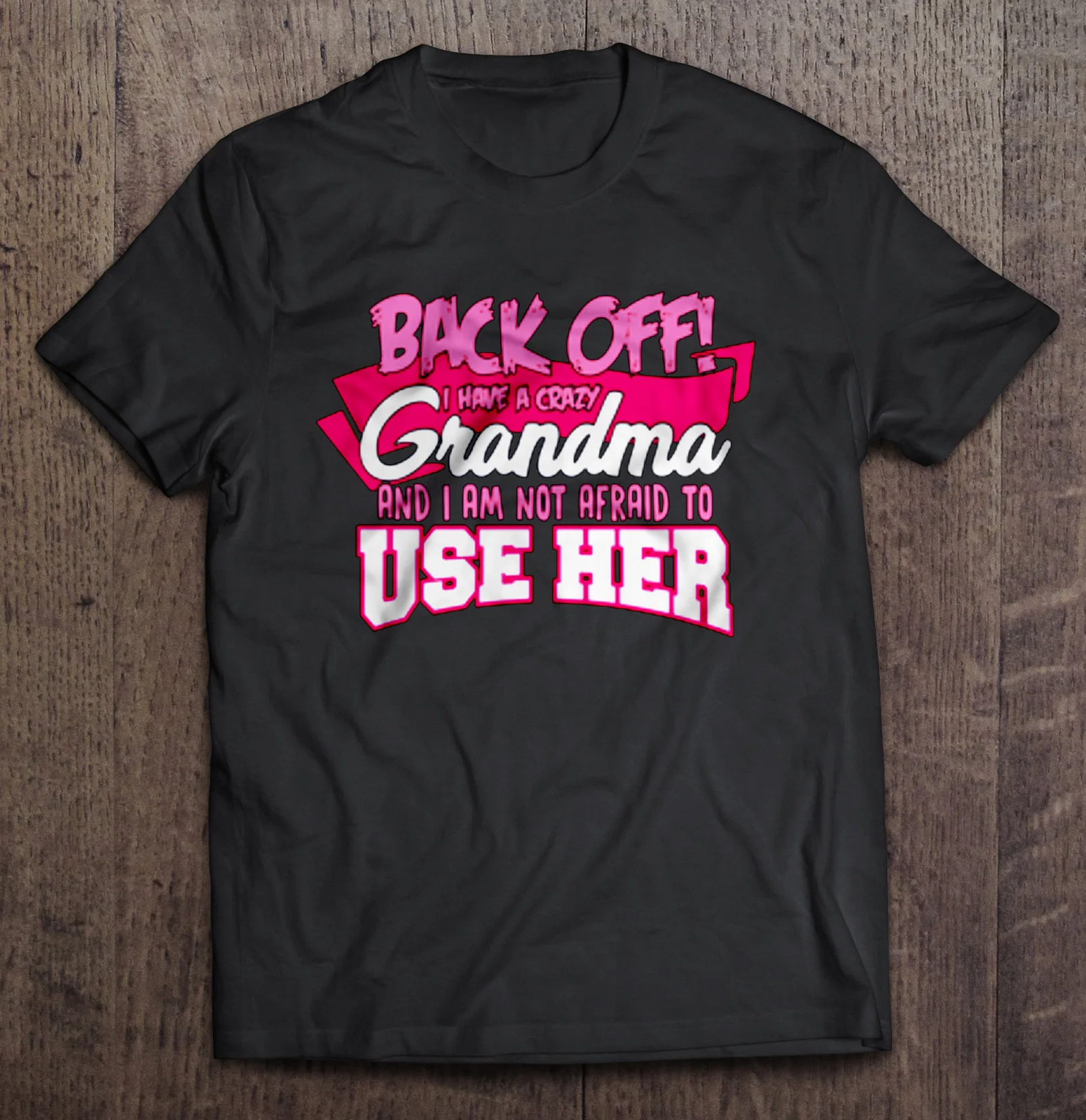 

Back Off I Have A Crazy Grandma And I Am Not Afraid To Use Her T-Shirts