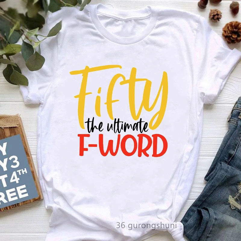 

Fifty The Ultimate F-Word Letter Print Women'S Tshirt Black Queen African T Shirt Femme Tumblr Clothes 31-63 Birthday Gift Tee