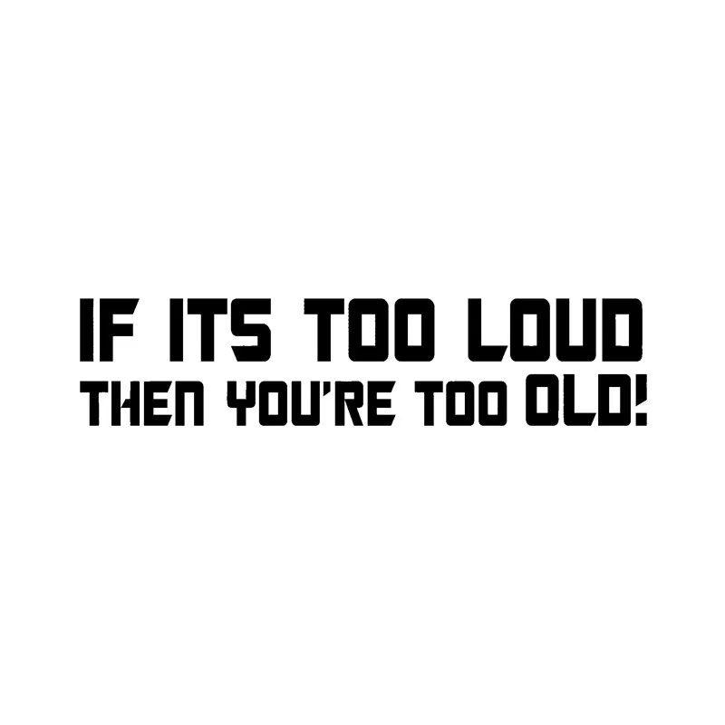 

Fashion Car Sticker Accessories If Its Too Loud You're Too OLD Motorcycle Vinyl Decal Car Window Decoration PVC 17cm X 4cm