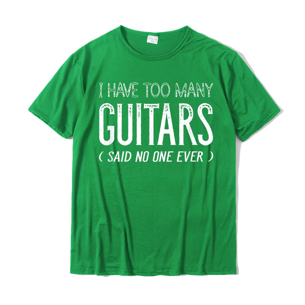 Gift 100% Cotton T-shirts for Men Short Sleeve Normal Tops Tees New Arrival Mother Day Crew Neck Clothing Shirt Printed On I Have Too Many Guitars Said No One Ever Funny Music Shirts__21518 green