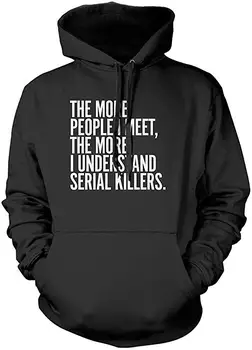 

TEE The More People I Meet, The More I Understand Serial Killers - Unisex Hoodie Men Women Hoodie Sweatshirt