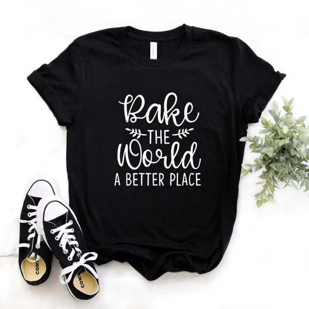 Женская футболка с принтом «Bake The World A Better», хлопковая Повседневная забавная футболка, подарок для леди, Йонг, футболка для девочек, 6 цветов, A-1014