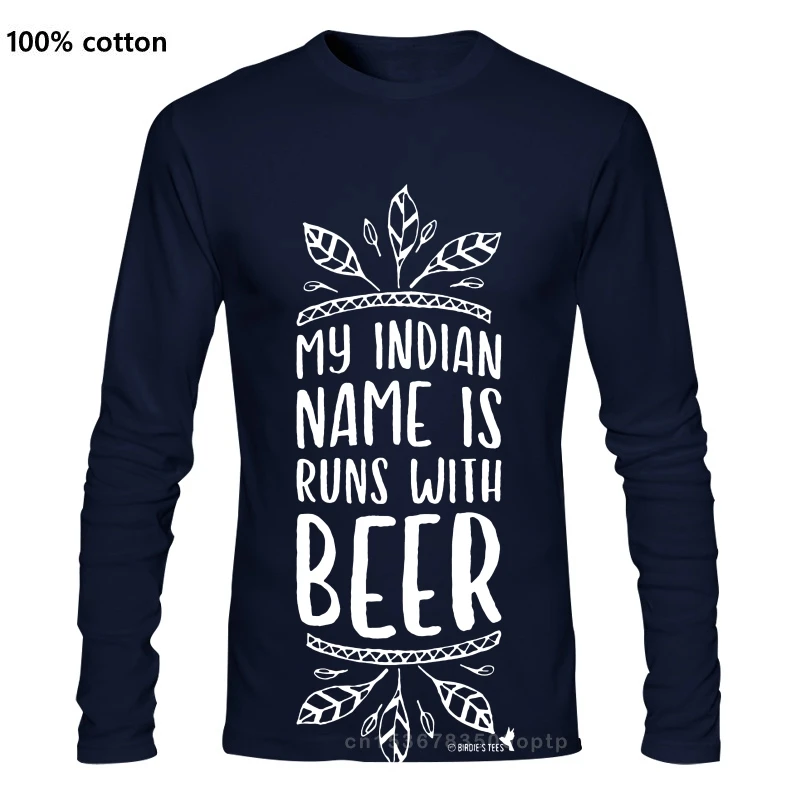 Beer Lovers Tshirts My Indian Name Is Runs With Beer Summer Long Sleeves New Fashion T Shirts 