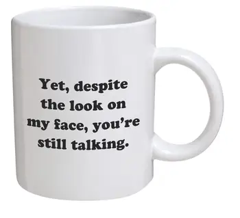 

Funny Mug - Yet, despite the look on my face, you're still talking - 11 OZ Coffee Mugs - Inspirational gifts and sarcasm