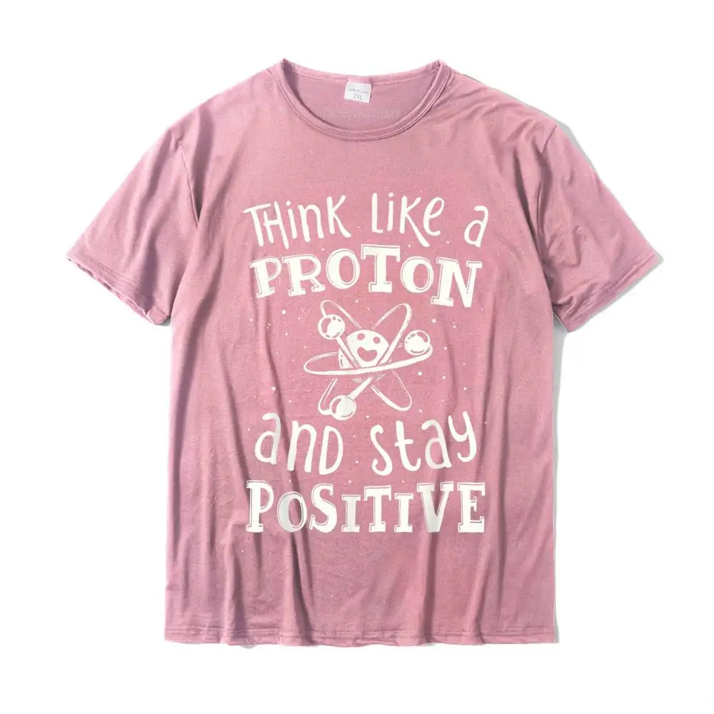 Fitness Tight Tops Tees Rife O-Neck Comics Short Sleeve 100% Cotton Men T-Shirt Custom Tee Shirts Drop Shipping Think Like A Proton And Stay Positive Science Chemistry Gift T-Shirt__27467 pink