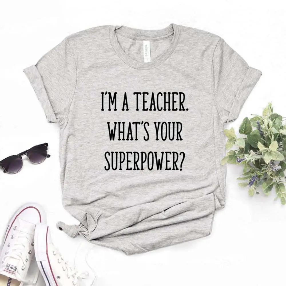 I'm A Teacher What's Your Superpower женские футболки смешные изделия из хлопка футболка для Леди Топ Футболка хипстер 6 цветов NA-598 - Цвет: Серый