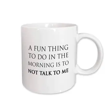 

A FUN THING TO DO IN THE MORNING IS TO NOT TALK TO ME Mug, 11 oz