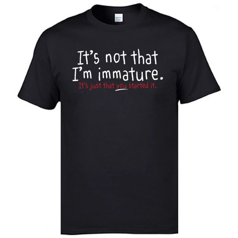  Custom Tops Shirts Classic Short Sleeve Men T Shirts TpicOriginaltitle Geek VALENTINE DAY T Shirts O-Neck Drop Shipping Im Not Immature Its Just That You Started It black