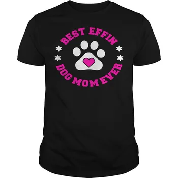 

Funny Best Effin Dog Mom Ever Unisex T-shirt Pet Owners Dog Lovers T Shirt