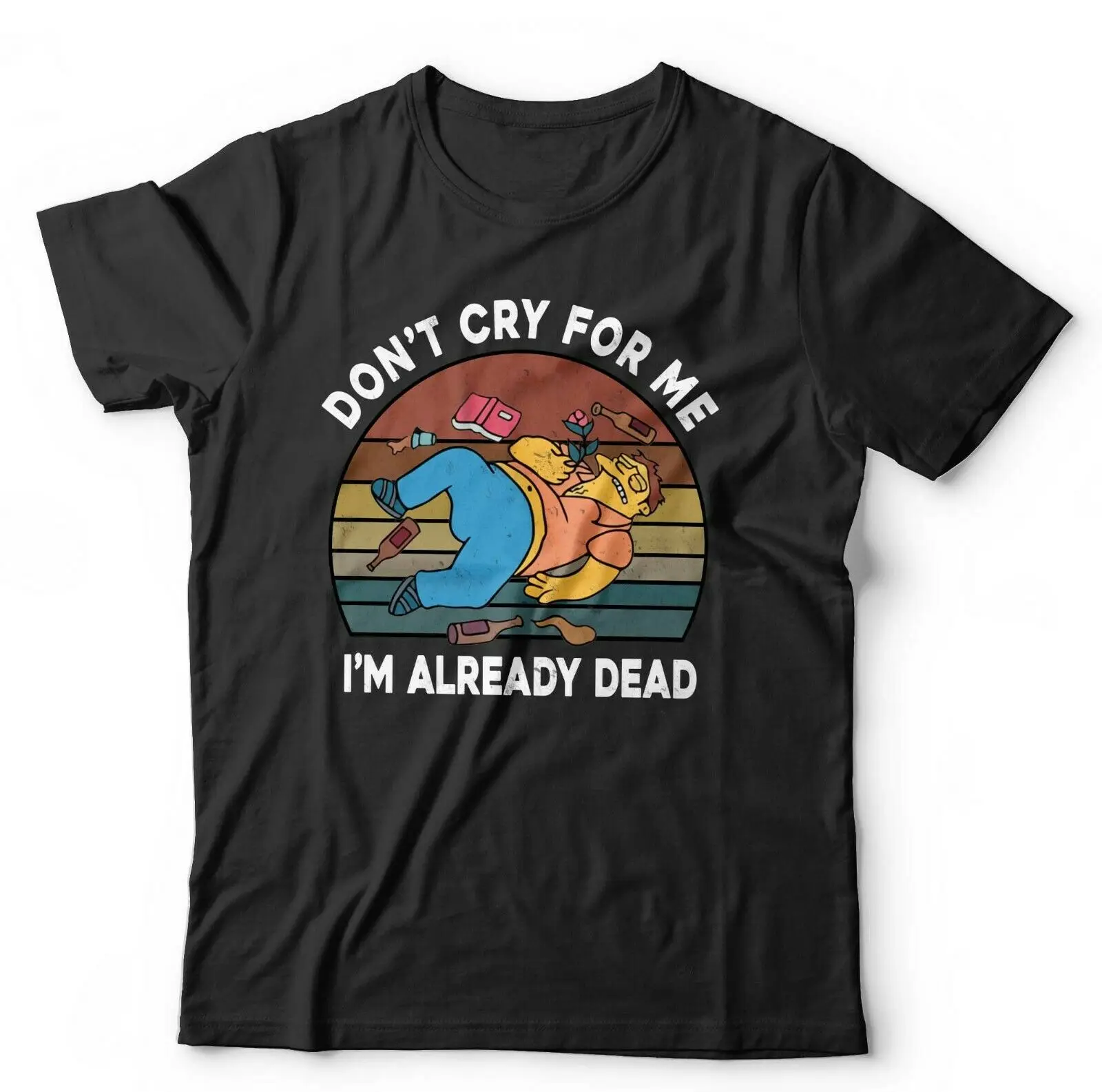 

Don't Cry For Me I'm Already Dead Tshirt Unisex - Barney Gumble, Cartoon,
