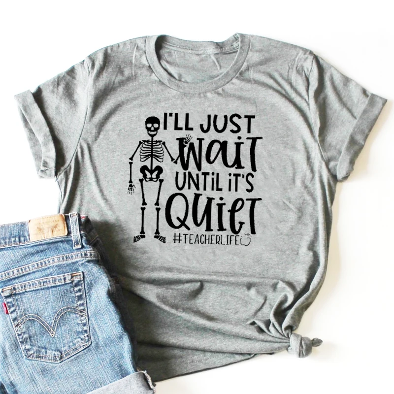 

I'll Just Wait Until It's Quiet Letter Print Summer Women T-shirts Teacher Life Funny Festival Cotton Casual Tshirt Dropshipping