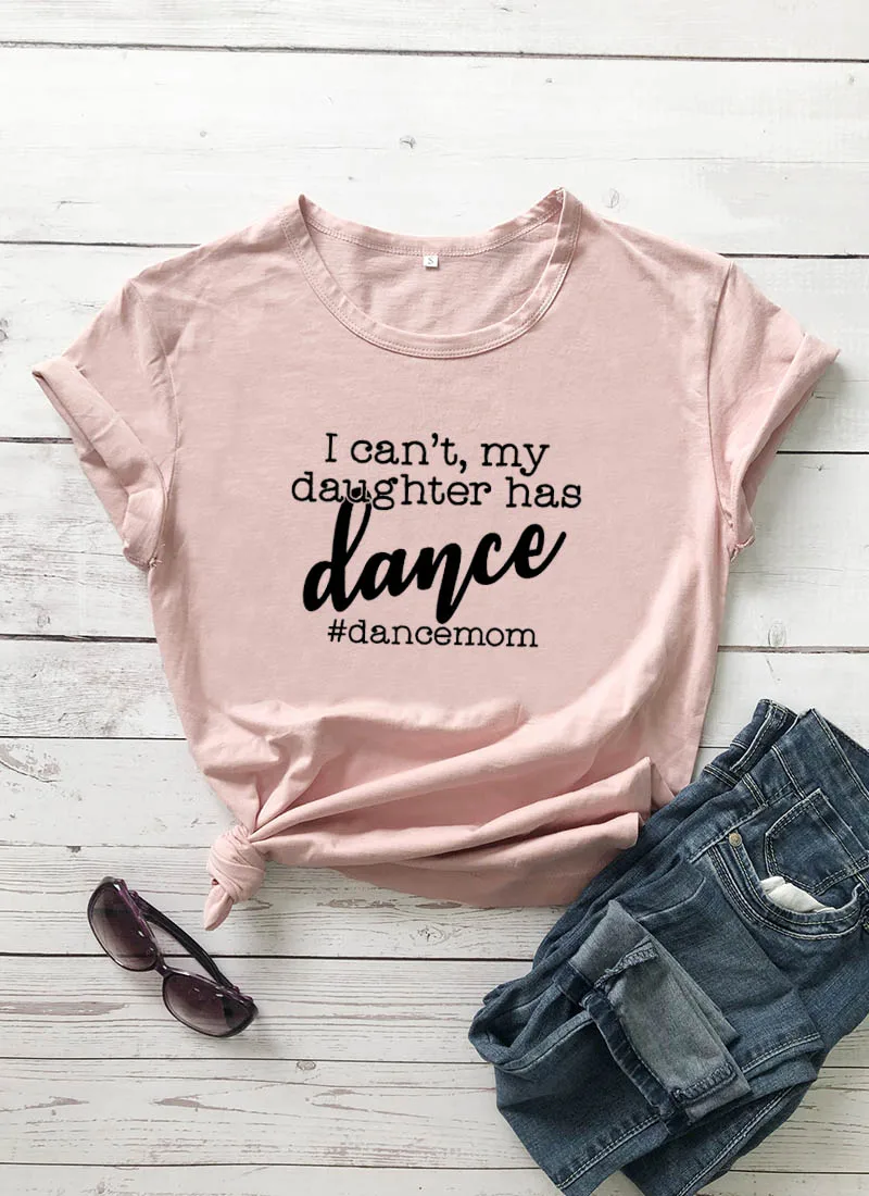  I can't my daughter has dance New Arrival Summer Funny Casual 100%Cotton T-Shirt Gift for mom dance