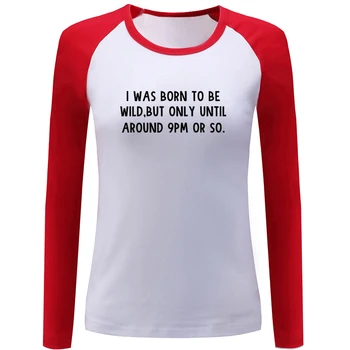 

I WAS BORN TO BE WILD,BUT ONLY UNTIL AROUND 9PM OR SO. Womens Ladies Printing T shirt Graphic Tee Shirt Cotton Tshirts Gift