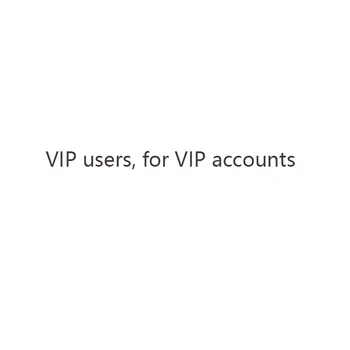 

VIP users, for VIP accounts 10-100pcs