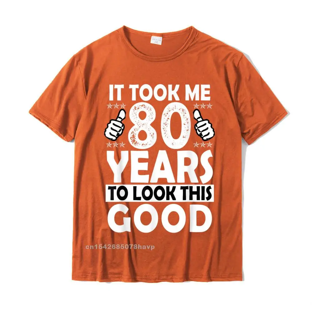 2021 Popular Men T-Shirt Casual Group Tops Tees 100% Cotton Fabric Short Sleeve Printing Tops T Shirt Crew Neck 80th Birthday Gift Took Me 80 Years Good Funny 80 Year Old T-Shirt__1749. orange