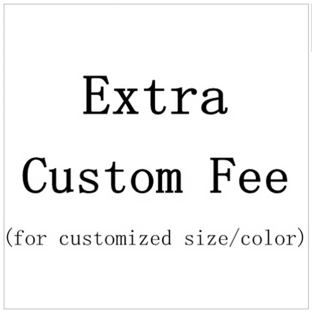 

Extra Custom Fee For Custom Made Color/Size And Additional Shipping Cost By UPS, DHL, TNT ect