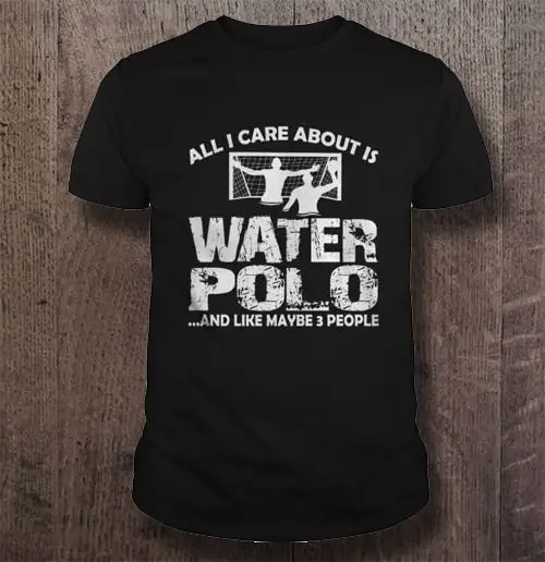 

All I Care About Is Water Polo And Like Maybe 3 People Tshirts