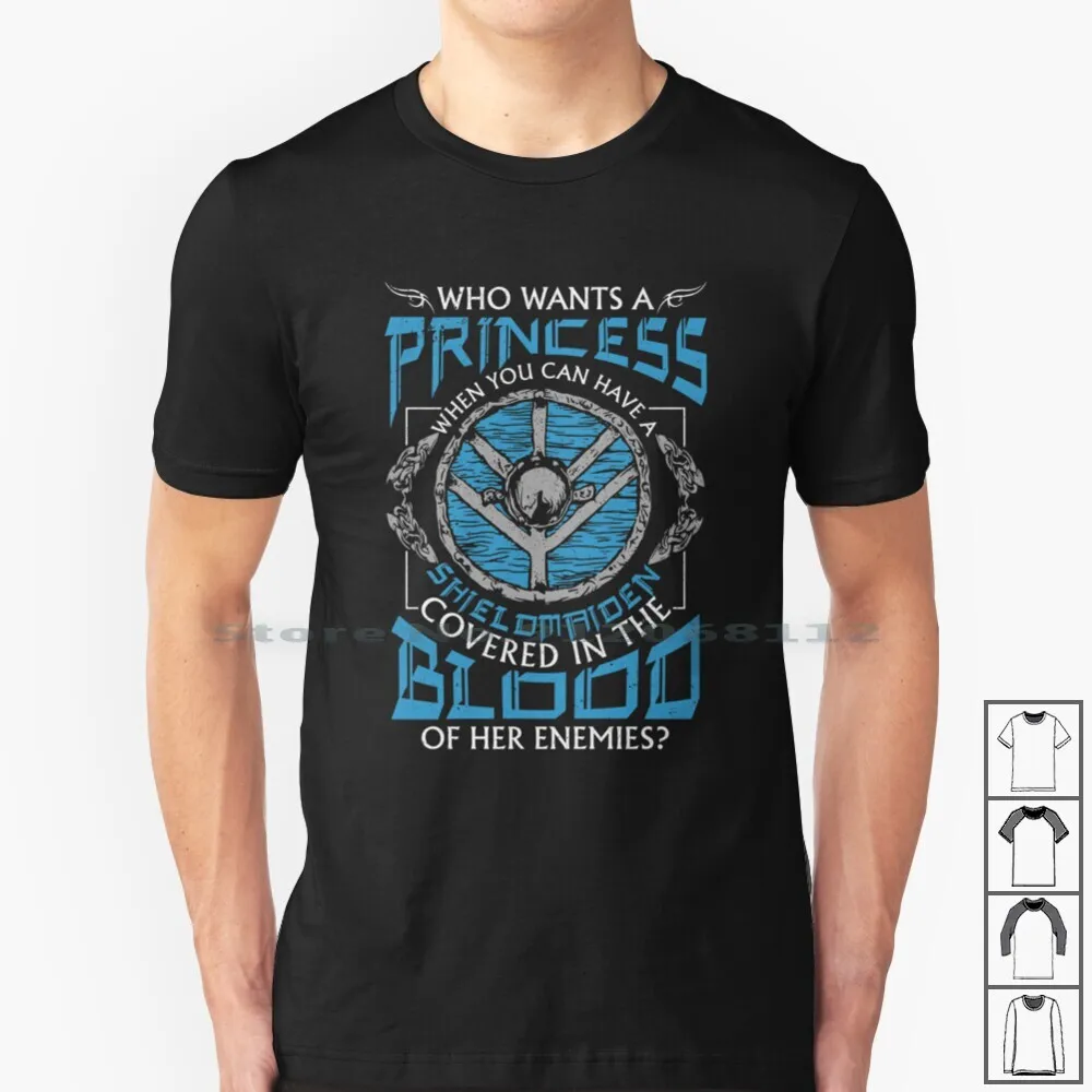 Who Wants A Princess When You Can Have A Shield T Shirt 100% Cotton Princess Blood Viking Nordic Asgard Shield Viking Shield