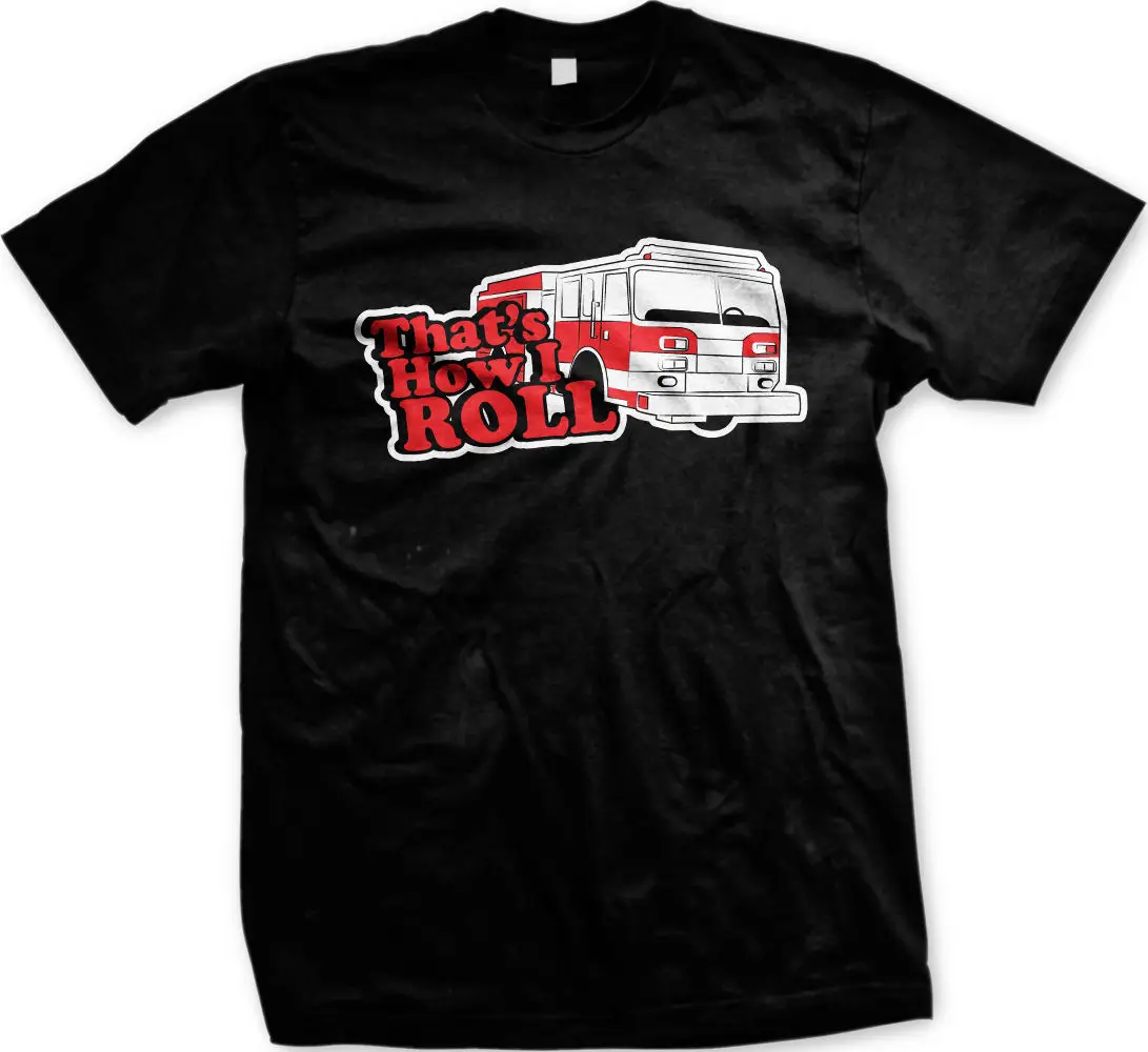 Fashion Design Shipping SALE That's How I Roll Fire Truck Fireman Bad Ass Tough Cool Proud Sexy T-shirt Print Round Neck Man |