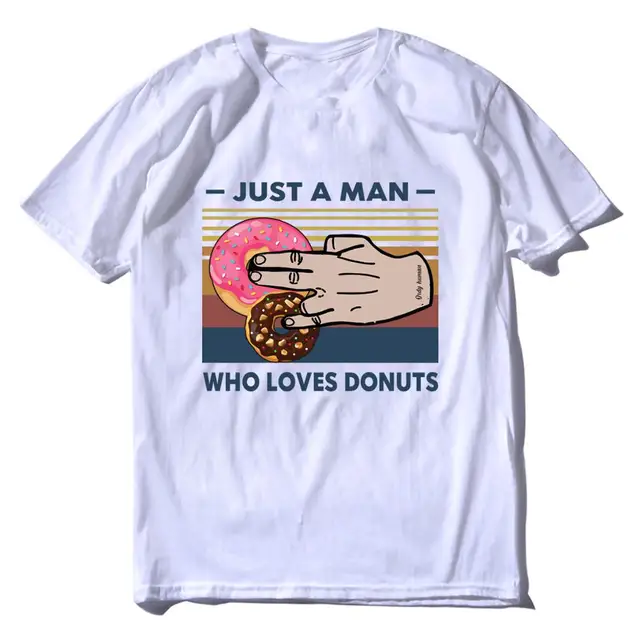Just A Man Who Loves Donuts Funny Sarcasm Men's Sport 100% cotton T Shirt  Funny Tops tees Shirt Humor Gift Womens Streetwear|T-Shirts| - AliExpress