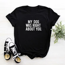 Повседневная хлопковая Футболка с принтом My dog was right about you для