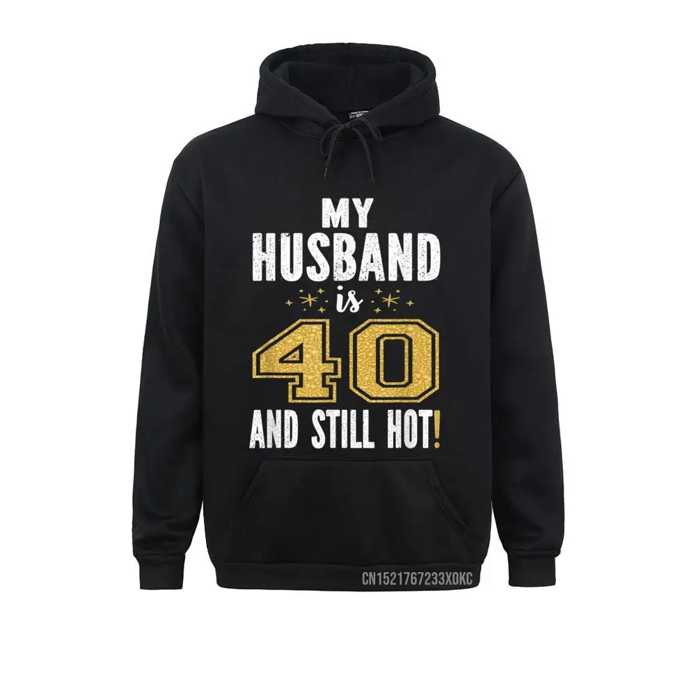 

My Husband Is 40 And Still Hot 40th Birthday Gift For Him Hoodie Hoodies Clothes Winter Autumn Crazy Men Sweatshirts Europe