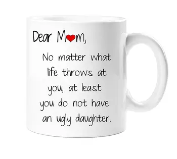 

Dear Mum No Matter What Life Throws At You At Least You Do Not Have An Ugly Son Daughter Novelty Gift Tea Coffee Mug