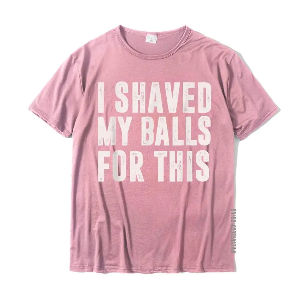 Cool Crewneck Top T-shirts NEW YEAR DAY Tees Short Sleeve 2021 Discount Pure Cotton Normal Tops Shirt Customized Student I Shaved My Balls For This  - Funny Men Womens Gifts idea T-Shirt__MZ18074 pink