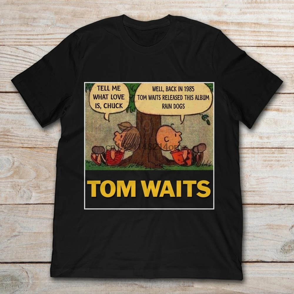 

Brand Tom Waits Tell Me What Love Is Chuck Back In 1895 Tom Waits Released This Album Rain Dogs T-Shirt