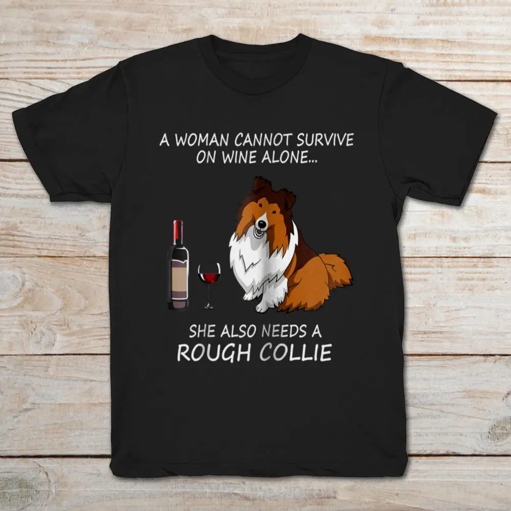 

A Woman Cannot Survive On Wine Alone She Also Needs A Rough Collie T-Shirt