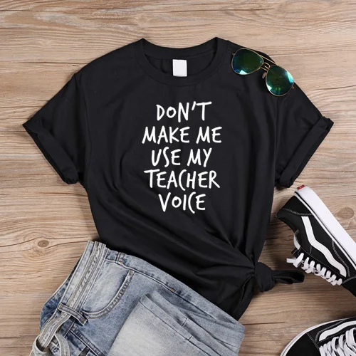 Женская Повседневная футболка, футболка с надписью «Don't Make Me use My Teacher Voice», футболки с забавными надписями для девушек, футболки с надписями, базовая футболка - Цвет: Black