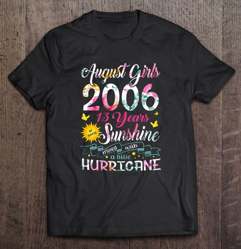 

August Girls 2006 13 Years Of Being Sunshine Mixed With A Little Hurricane Floral Version T-Shirts