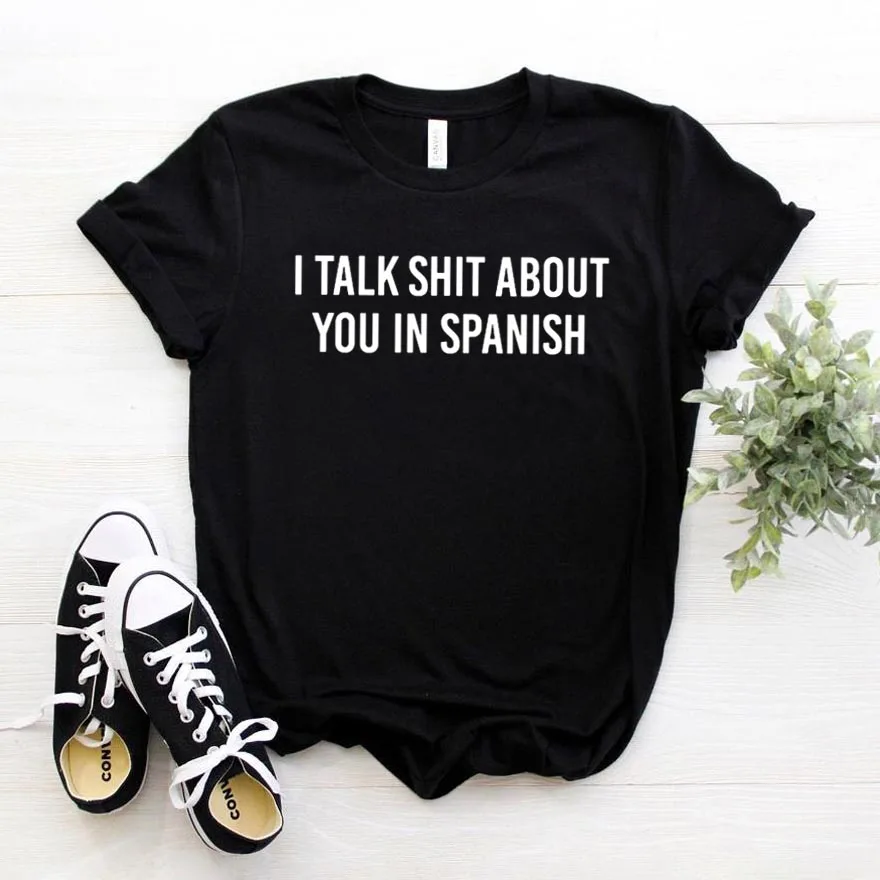

I Talk Shit About You In Spanish Latina Women tshirt Cotton Hipster Funny t-shirt Gift Lady Yong Girl Top Tee Drop Ship ZY-446