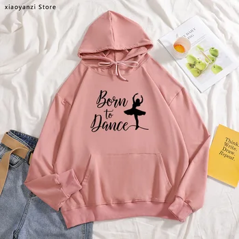 

Born To Dance Women hoodies Cotton Casual Funny sweatshirts Gift For Lady Young Girl sports pullovers Street hoodies tops-784