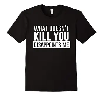 

What Doesn't Kill You Disappoints Me T-Shirt Printed Summer Style Tees Male Harajuku Top Fitness Brand Clothing